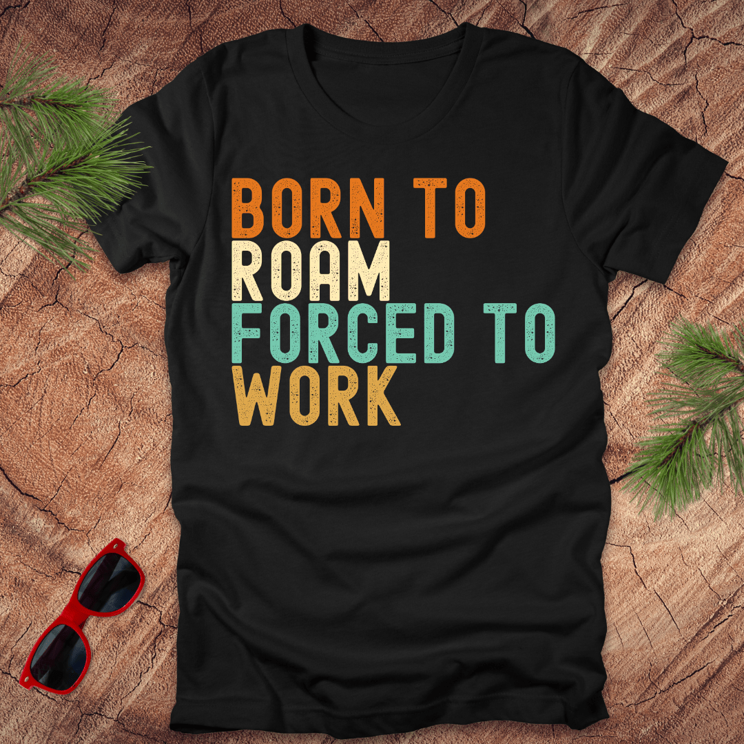 Born to Roam Forced to Work Unisex Tee - Wandering Owl Adventure Gear