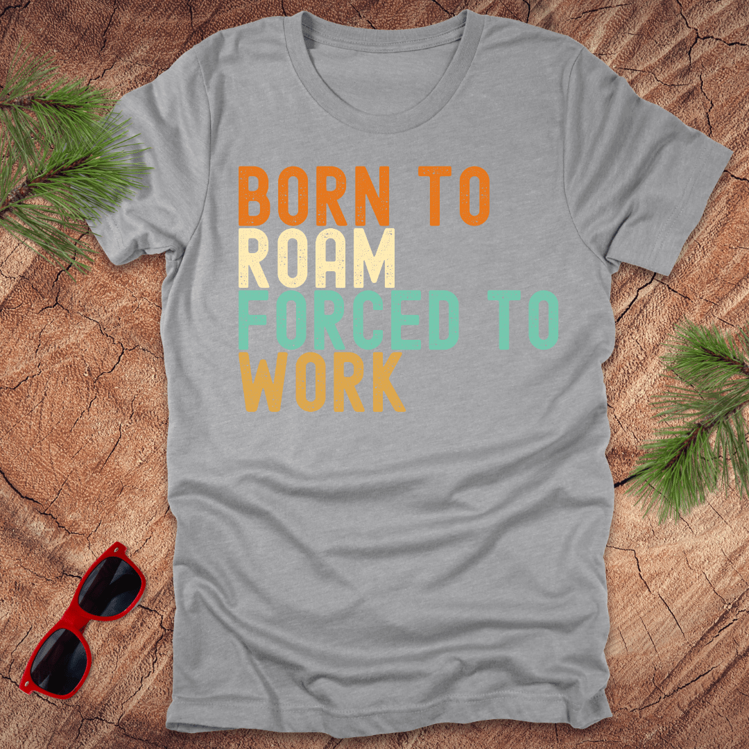 Born to Roam Forced to Work Unisex Tee - Wandering Owl Adventure Gear