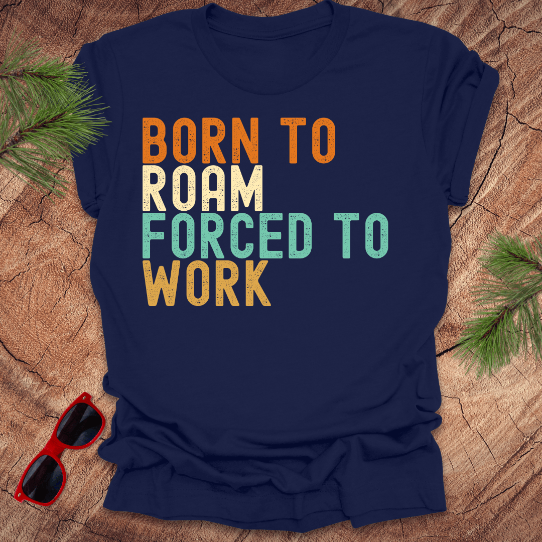 Born to Roam Forced to Work Unisex Tee - Wandering Owl Adventure Gear