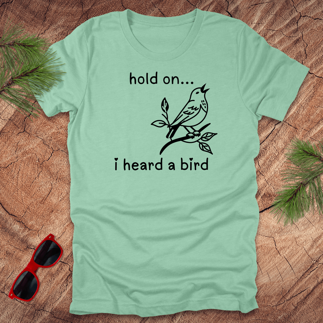 Hold On I Heard A Bird Tee - Wandering Owl Adventure Gear