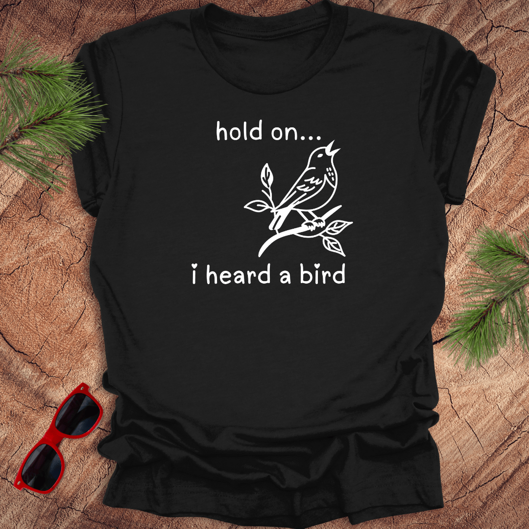 Hold On I Heard A Bird Tee - Wandering Owl Adventure Gear