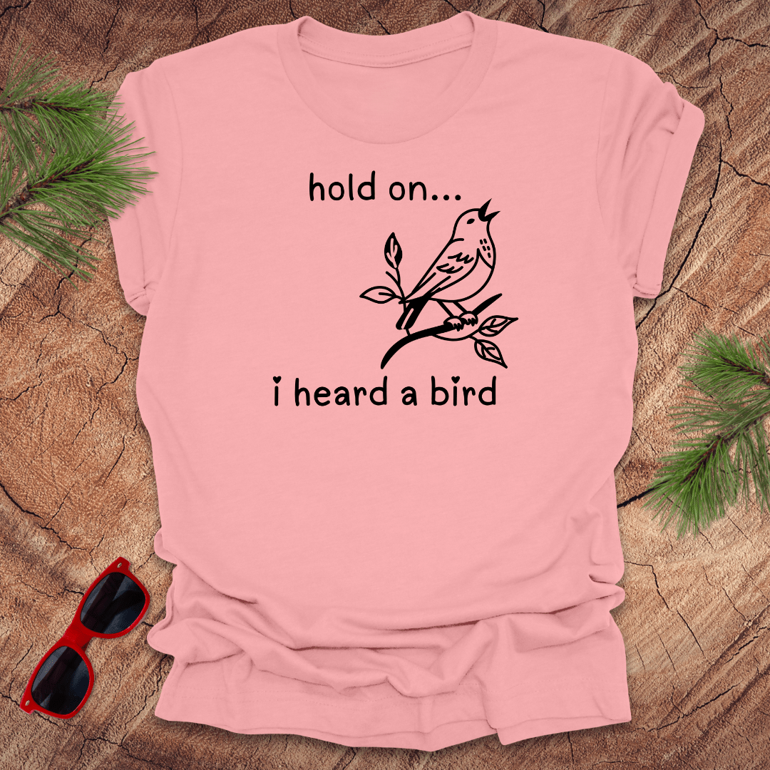Hold On I Heard A Bird Tee - Wandering Owl Adventure Gear