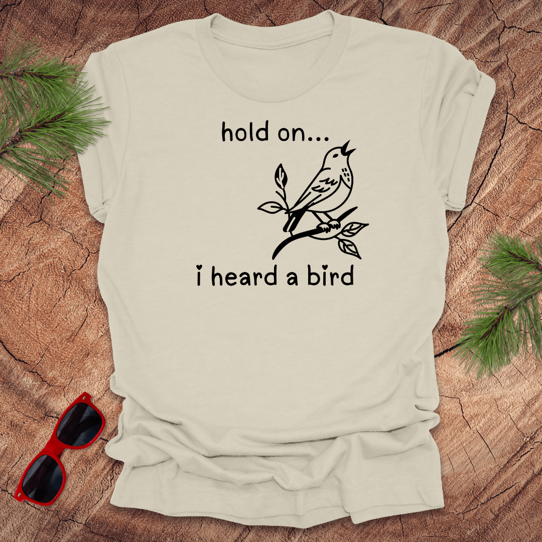 Hold On I Heard A Bird Tee - Wandering Owl Adventure Gear