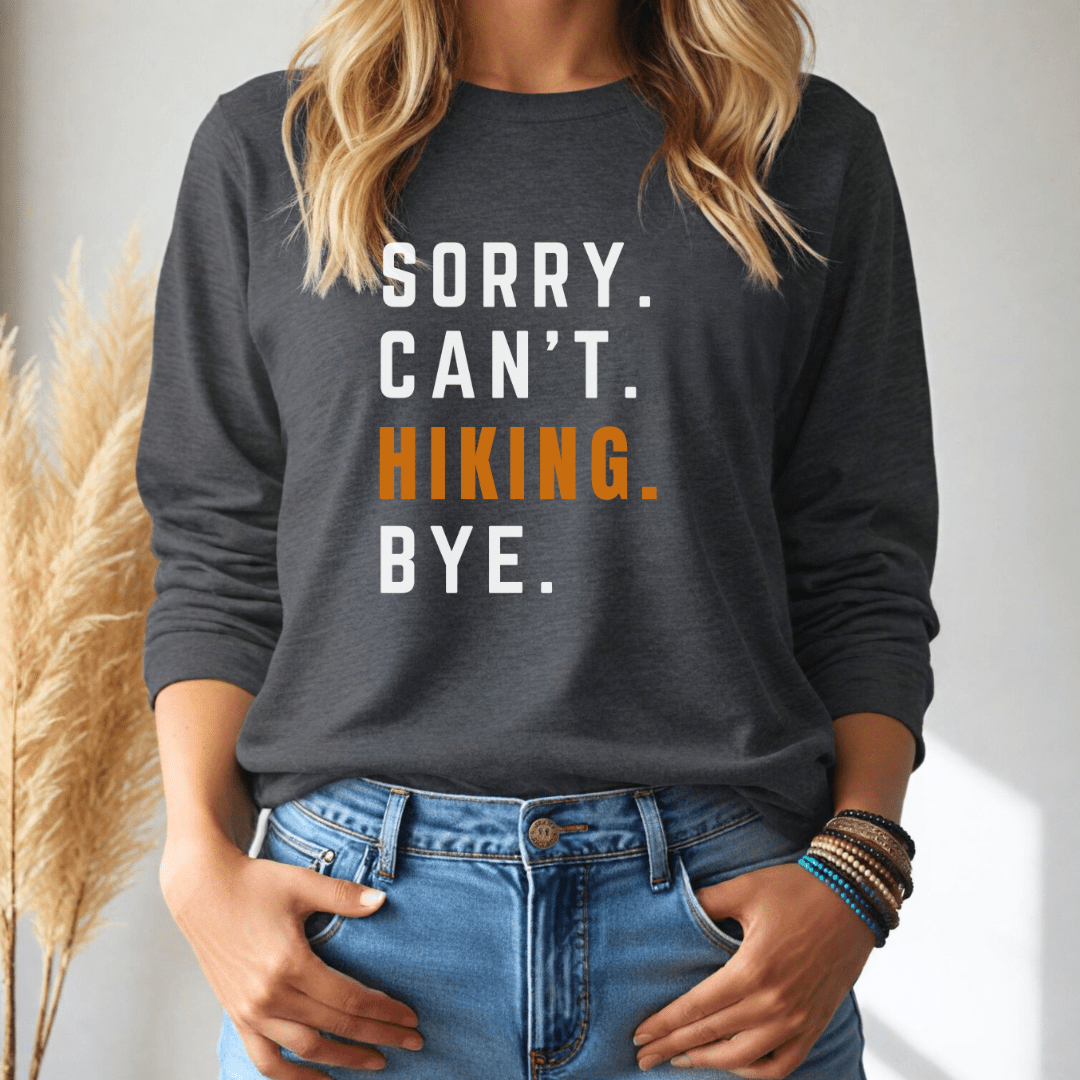 Sorry. Can't. Hiking. Bye. Long Sleeve Tee