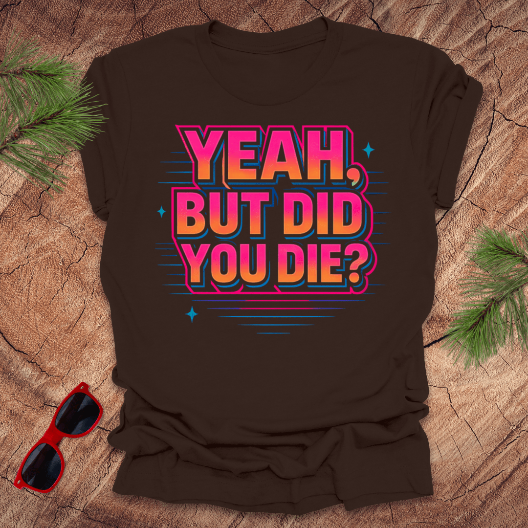 Yeah, But Did You Die Tee - Wandering Owl Adventure Gear