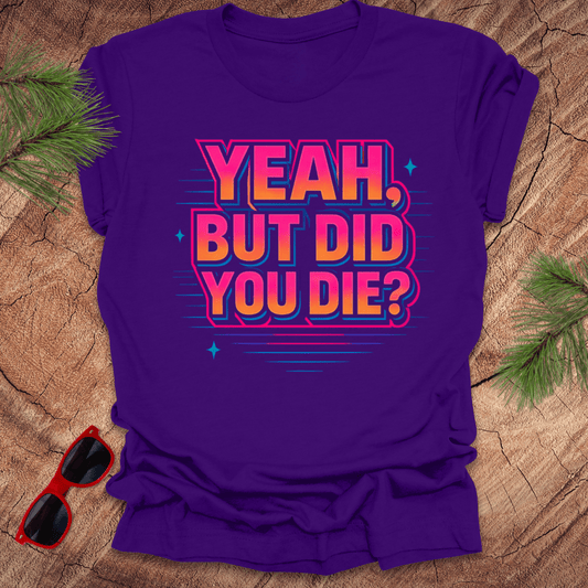 Yeah, But Did You Die Tee - Wandering Owl Adventure Gear
