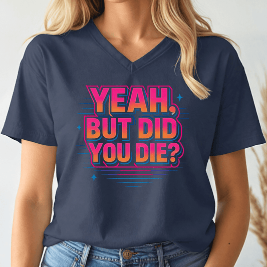 Yeah, But Did You Die V - neck Tee - Wandering Owl Adventure Gear