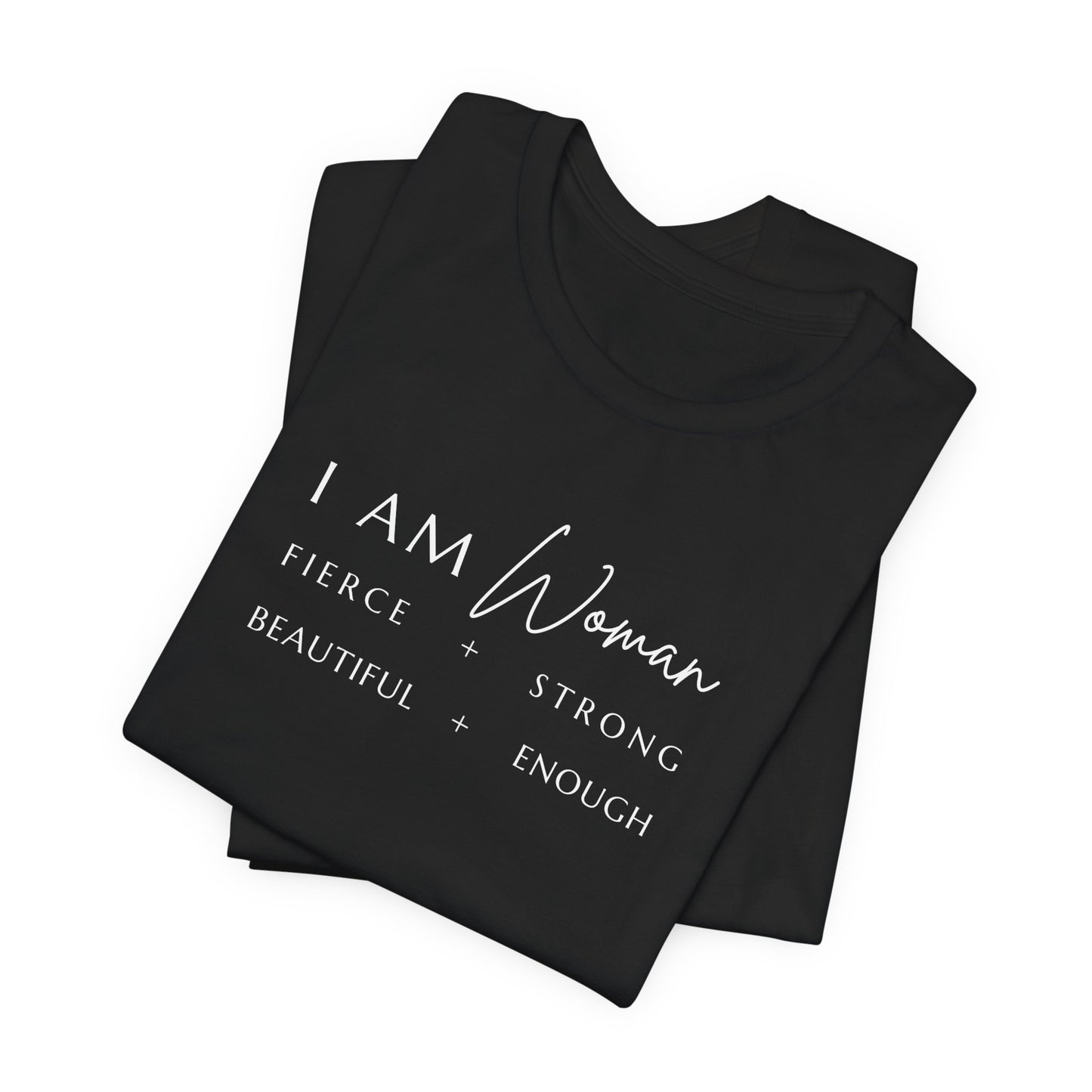 I AM Woman: Fierce + Strong + Beautiful + Enough Tee