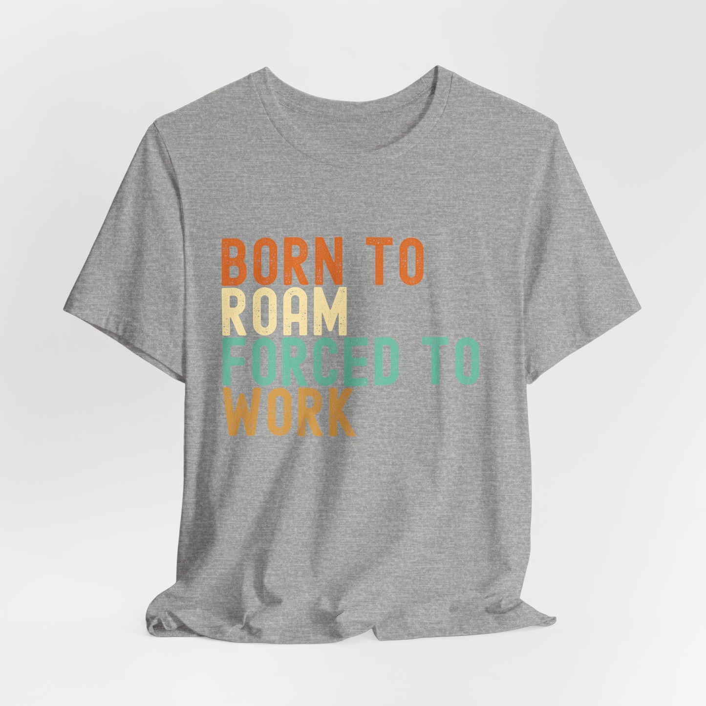 Born to Roam Forced to Work Unisex Tee