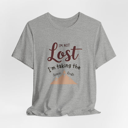 I'm Not Lost, I'm Taking the Scenic Route Tee