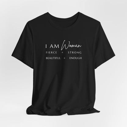 I AM Woman: Fierce + Strong + Beautiful + Enough Tee