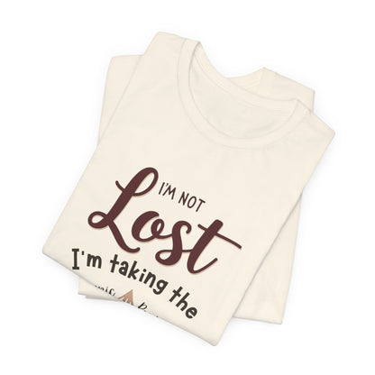 I'm Not Lost, I'm Taking the Scenic Route Tee