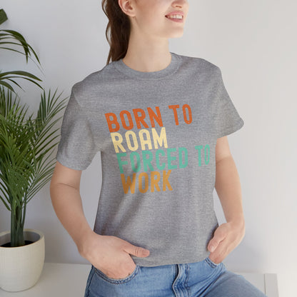 Born to Roam Forced to Work Unisex Tee