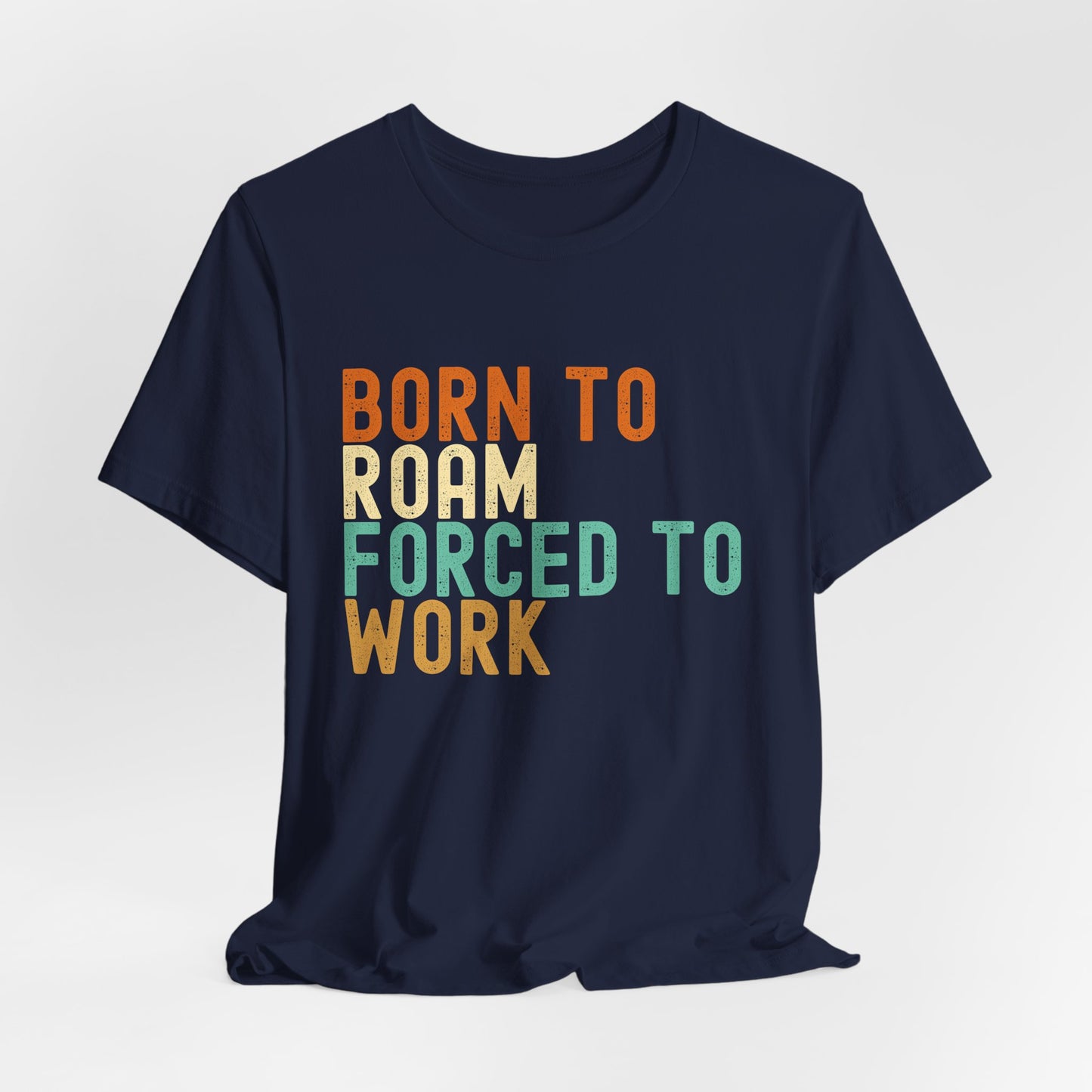 Born to Roam Forced to Work Unisex Tee