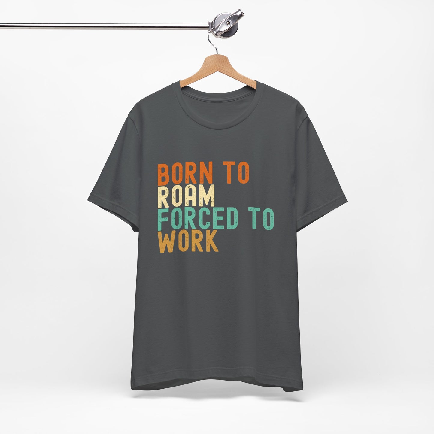 Born to Roam Forced to Work Unisex Tee