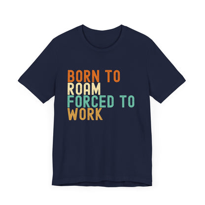 Born to Roam Forced to Work Unisex Tee