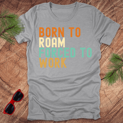 Born to Roam Forced to Work Unisex Tee - Wandering Owl Adventure Gear