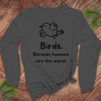 A dark gray long-sleeve t-shirt with a black graphic of a bird and the text 'Birds. Because humans are the worst.
