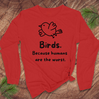 A red long-sleeve t-shirt with a white line art bird graphic and the text 'Birds. Because humans are the worst.
