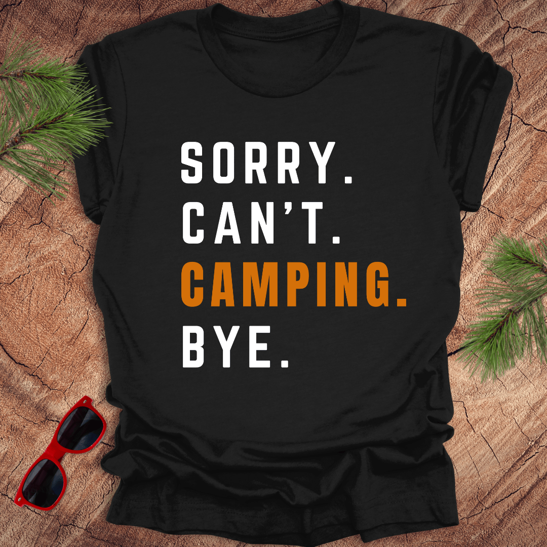 Sorry. Can't. Camping. Bye. Tee - Wandering Owl Adventure Gear