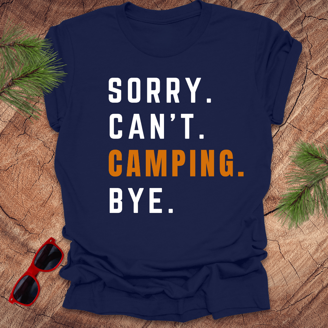 Sorry. Can't. Camping. Bye. Tee - Wandering Owl Adventure Gear