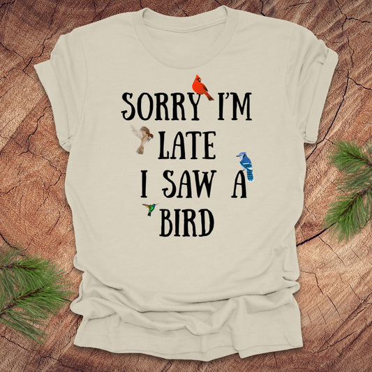 Sorry I'm Late I Saw a Bird Tee