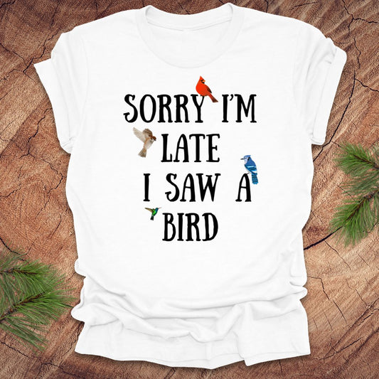 Sorry I'm Late I Saw a Bird Tee