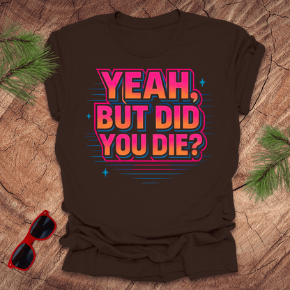 Yeah, But Did You Die Tee - Wandering Owl Adventure Gear