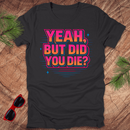 Yeah, But Did You Die Tee - Wandering Owl Adventure Gear