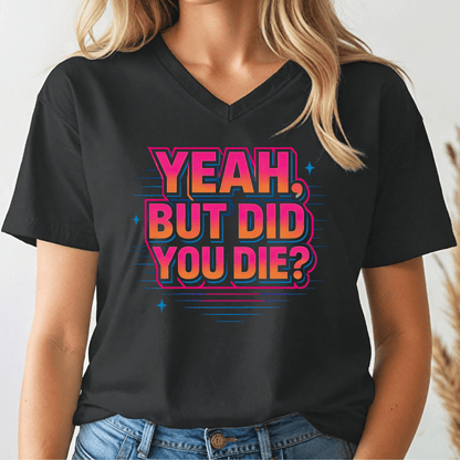 Yeah, But Did You Die V - neck Tee - Wandering Owl Adventure Gear