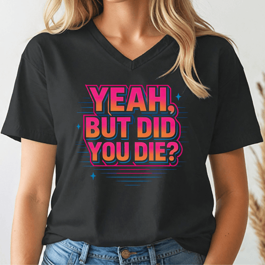 Yeah, But Did You Die V - neck Tee - Wandering Owl Adventure Gear
